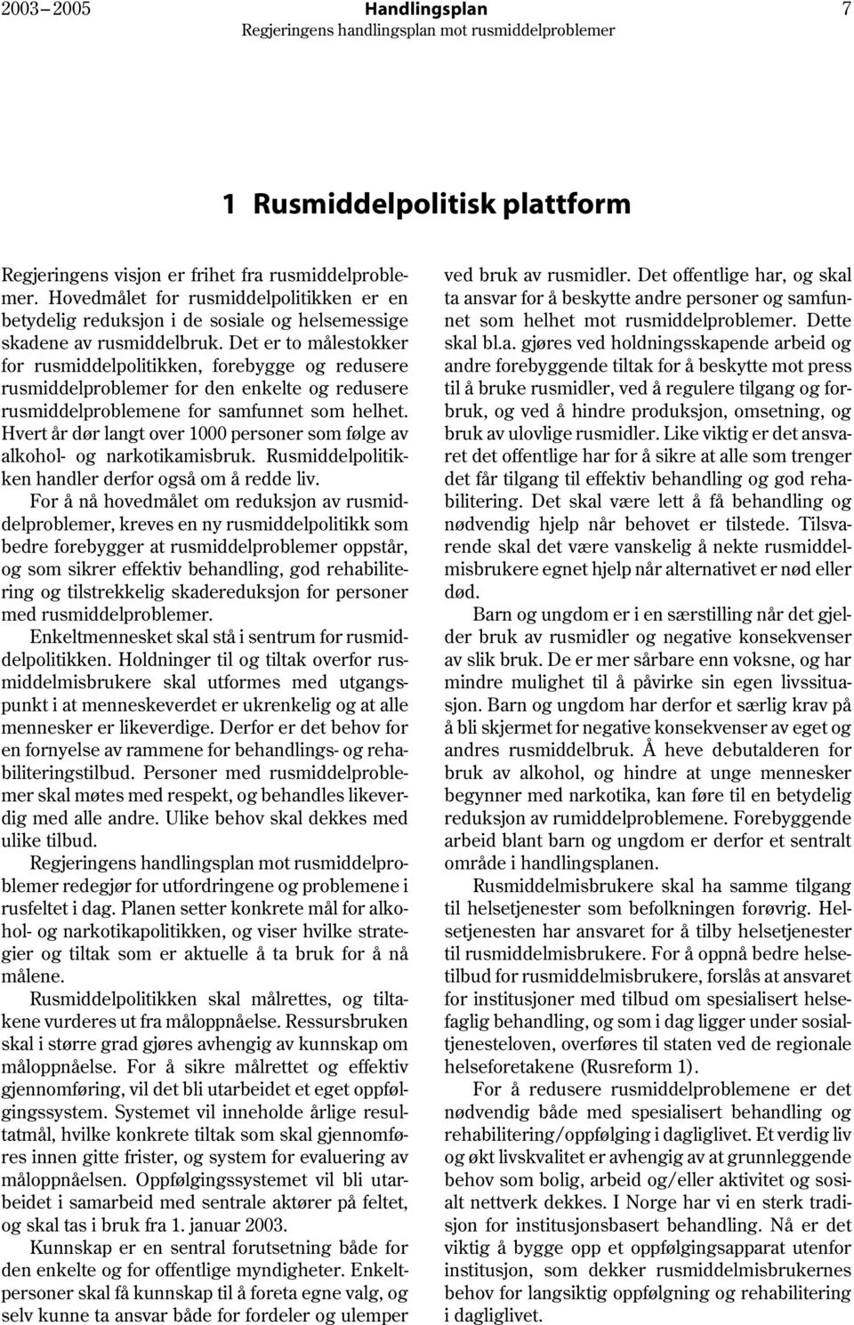 Det er to målestokker for rusmiddelpolitikken, forebygge og redusere rusmiddelproblemer for den enkelte og redusere rusmiddelproblemene for samfunnet som helhet.