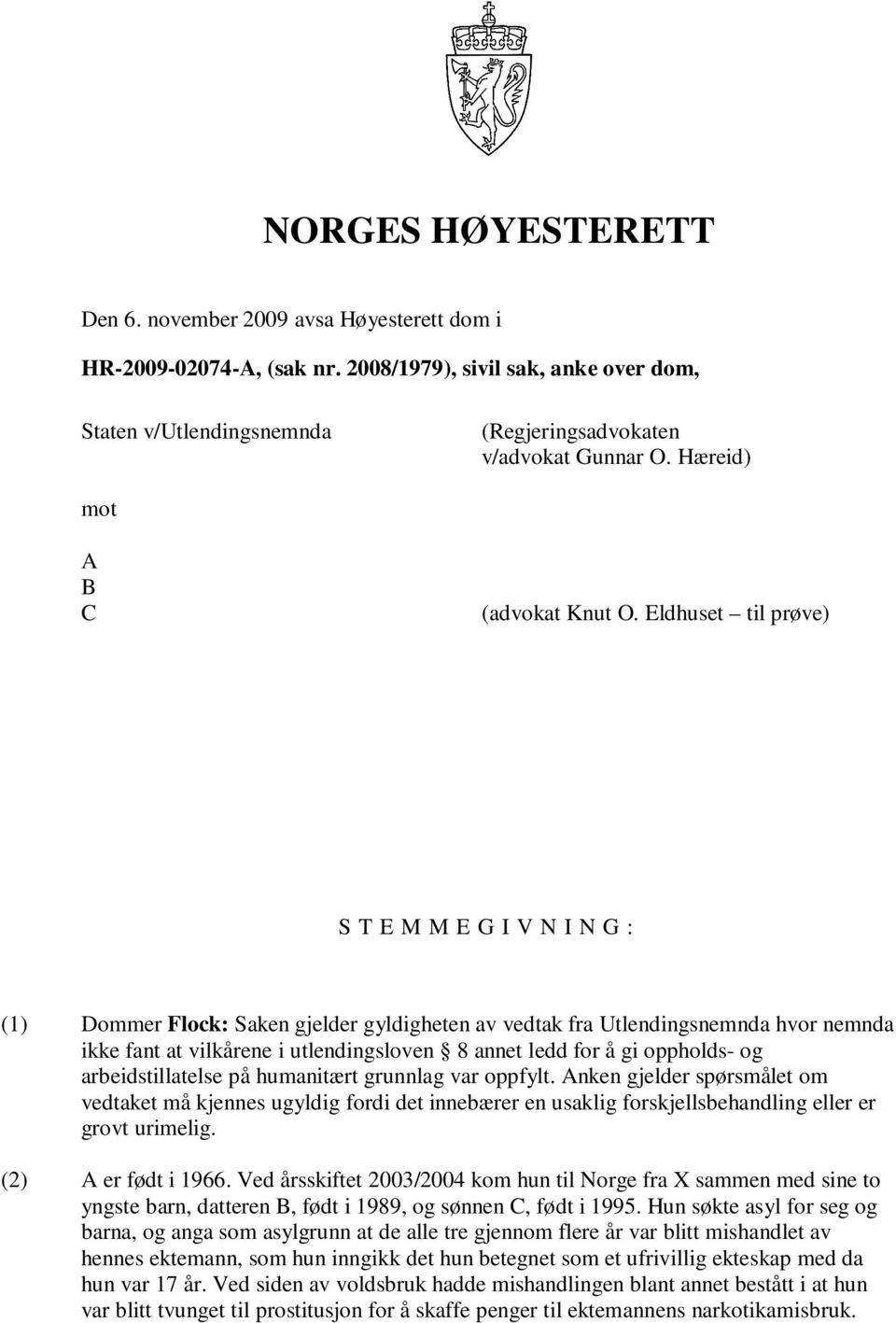 Eldhuset til prøve) S T E M M E G I V N I N G : (1) Dommer Flock: Saken gjelder gyldigheten av vedtak fra Utlendingsnemnda hvor nemnda ikke fant at vilkårene i utlendingsloven 8 annet ledd for å gi