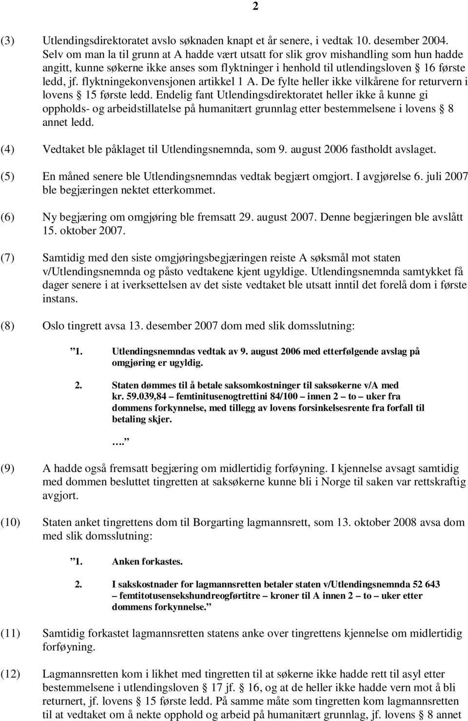 flyktningekonvensjonen artikkel 1 A. De fylte heller ikke vilkårene for returvern i lovens 15 første ledd.