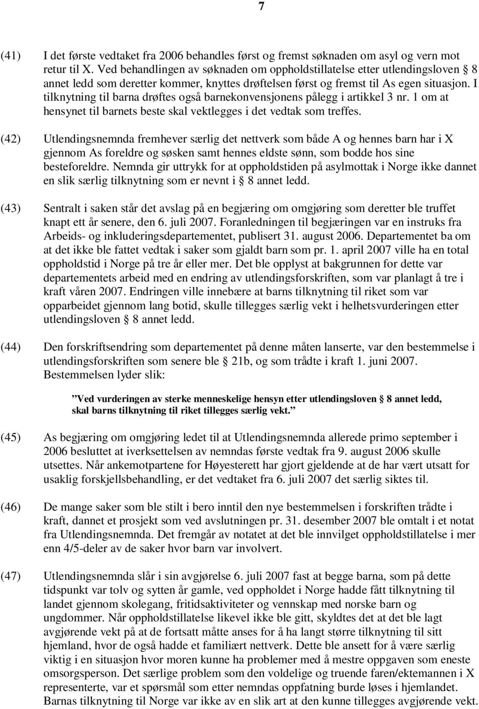 I tilknytning til barna drøftes også barnekonvensjonens pålegg i artikkel 3 nr. 1 om at hensynet til barnets beste skal vektlegges i det vedtak som treffes.