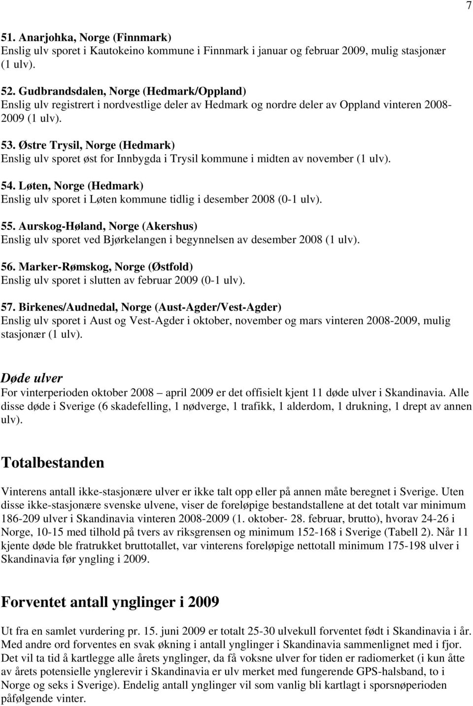 Østre Trysil, Norge (Hedmark) Enslig ulv sporet øst for Innbygda i Trysil kommune i midten av november (1 ulv). 54.