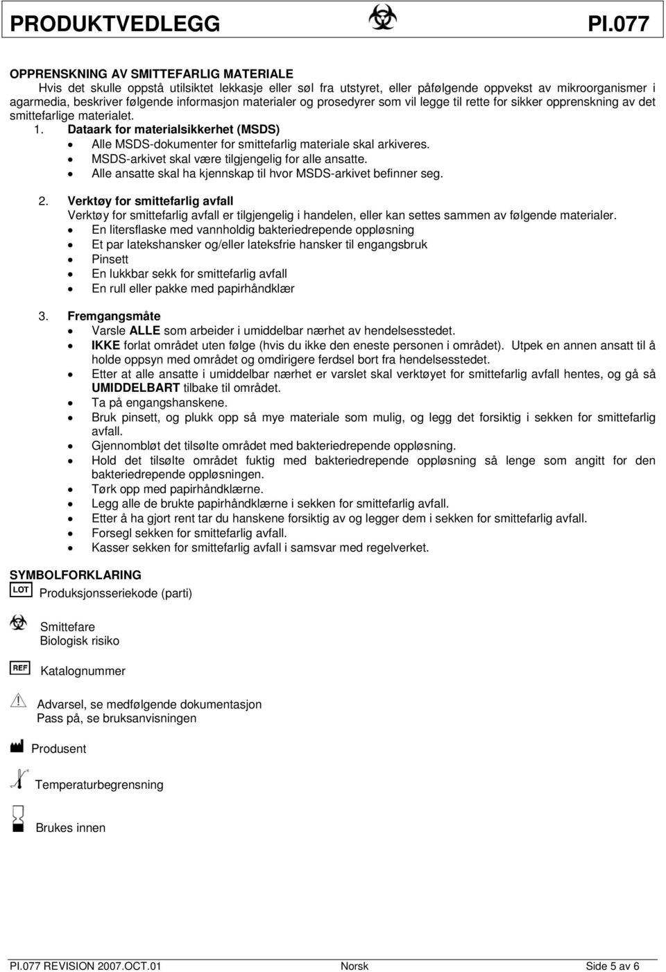 Dataark for materialsikkerhet (MSDS) Alle MSDS-dokumenter for smittefarlig materiale skal arkiveres. MSDS-arkivet skal være tilgjengelig for alle ansatte.