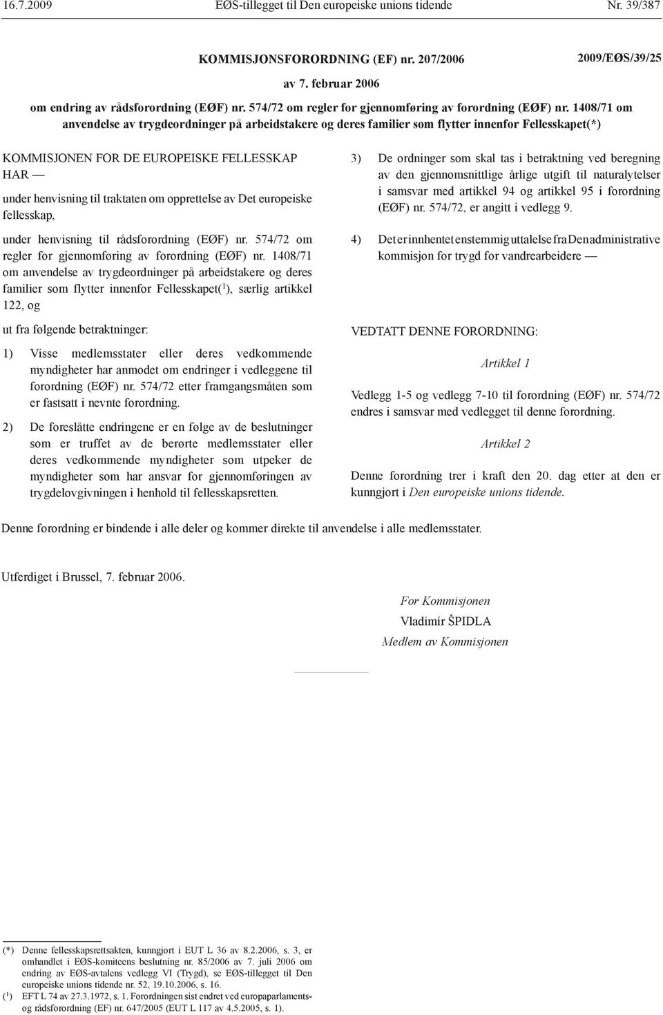 1408/71 om anvendelse av trygdeordninger på arbeidstakere og deres familier som flytter innenfor Fellesskapet(*) KOMMISJONEN FOR DE EUROPEISKE FELLESSKAP HAR under henvisning til traktaten om