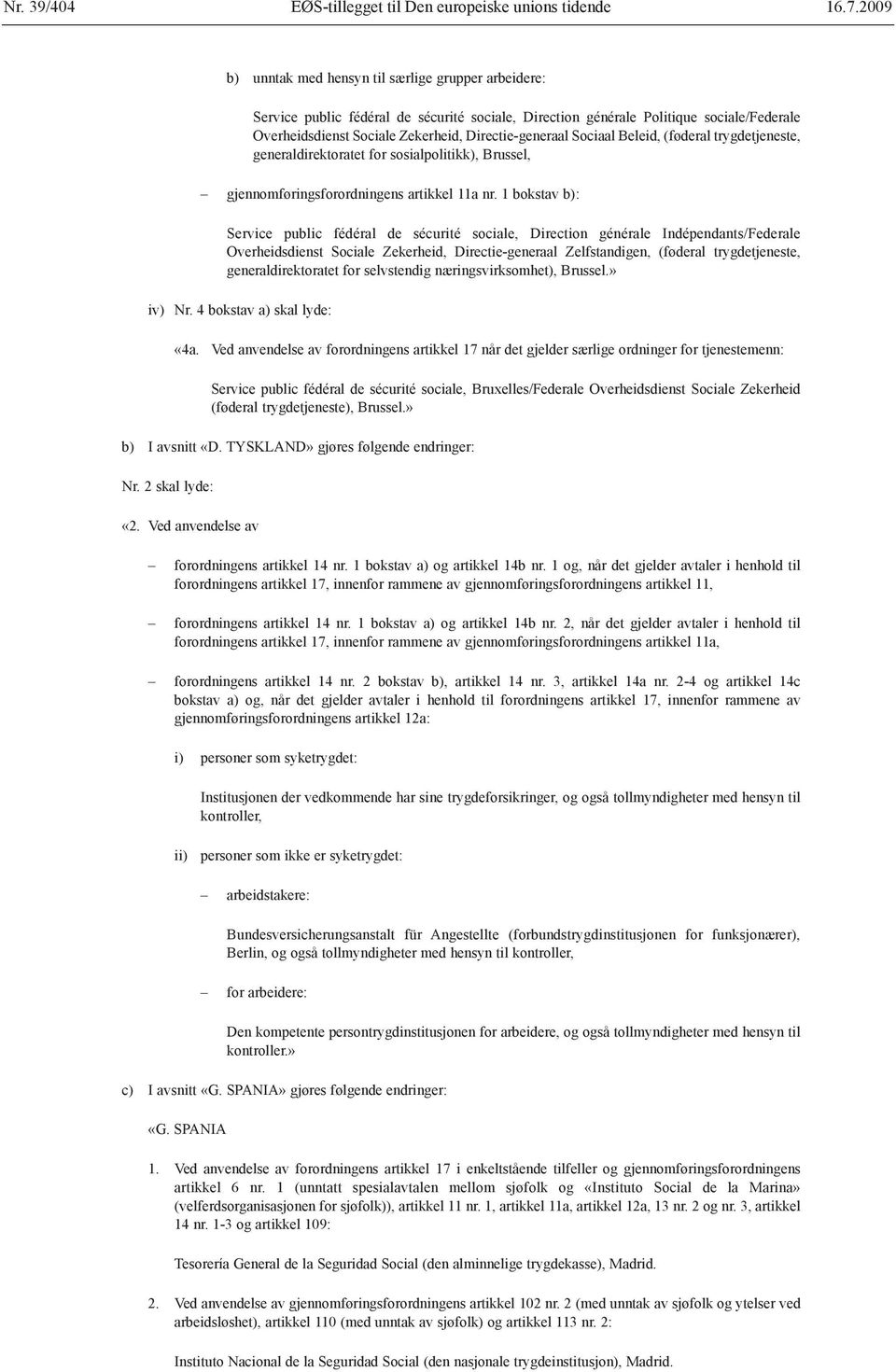 Sociaal Beleid, (føderal trygdetjeneste, generaldirektoratet for sosialpolitikk), Brussel, gjennomføringsforordningens artikkel 11a nr.