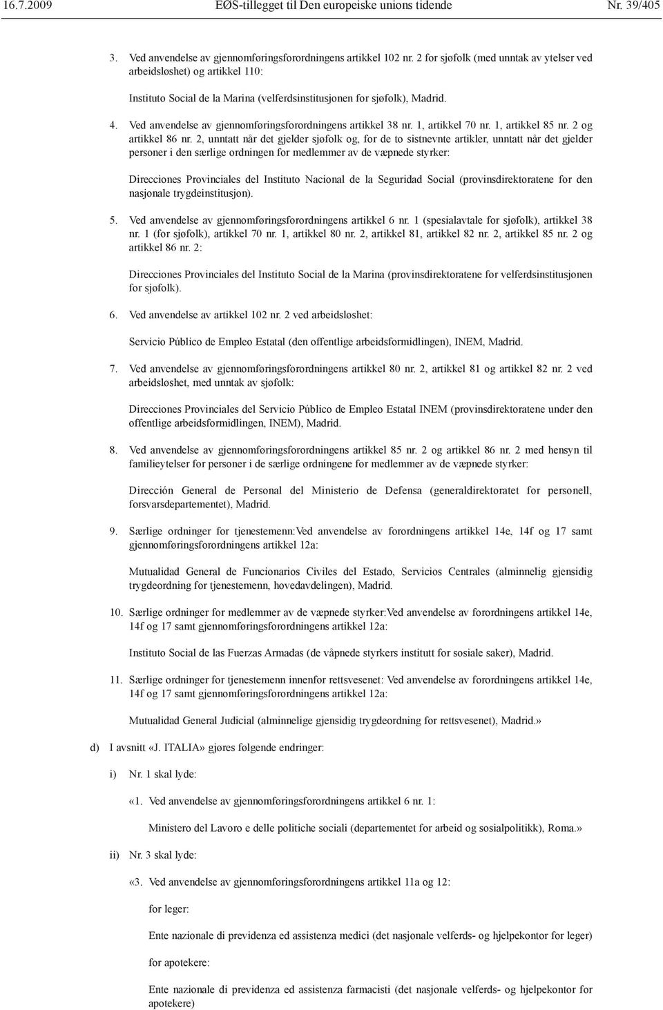 Ved anvendelse av gjennomføringsforordningens artikkel 38 nr. 1, artikkel 70 nr. 1, artikkel 85 nr. 2 og artikkel 86 nr.