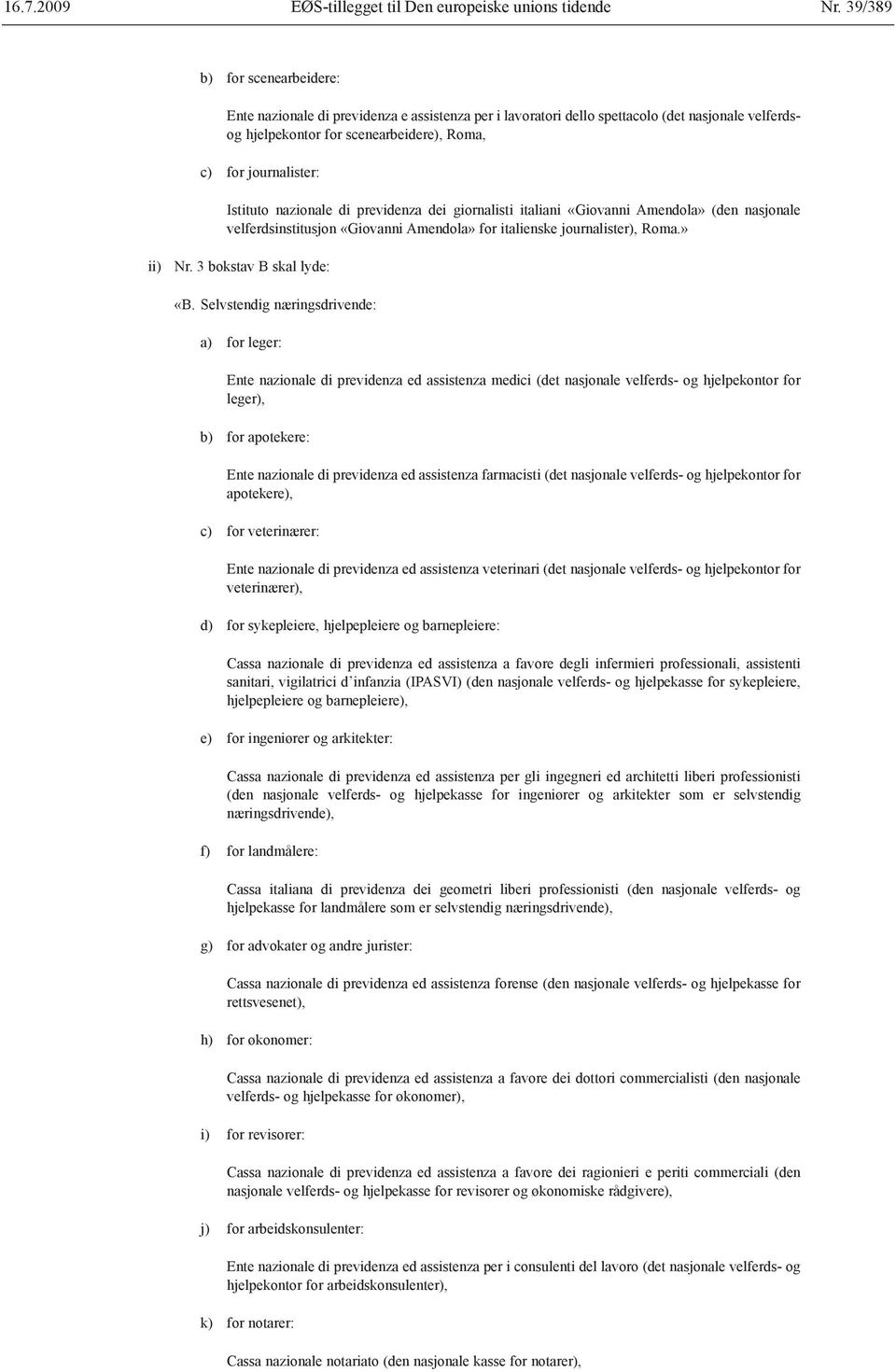 Istituto nazionale di previdenza dei giornalisti italiani «Giovanni Amendola» (den nasjonale velferdsinstitusjon «Giovanni Amendola» for italienske journalister), Roma.» ii) Nr.