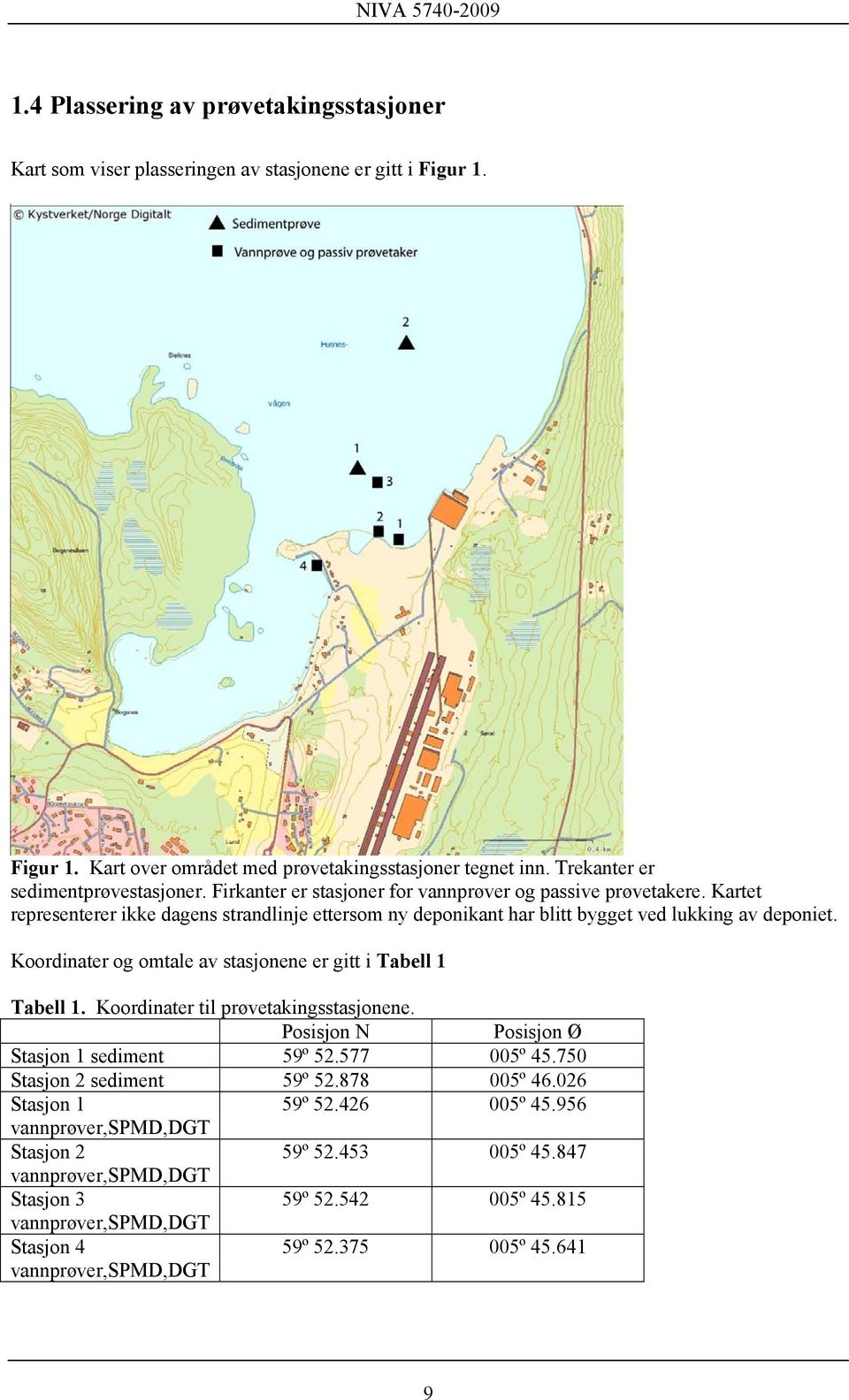 Kartet representerer ikke dagens strandlinje ettersom ny deponikant har blitt bygget ved lukking av deponiet. Koordinater og omtale av stasjonene er gitt i Tabell 1 Tabell 1.