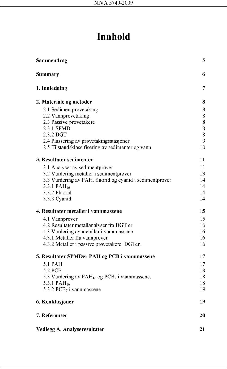 3 urdering av PAH, fluorid og cyanid i sedimentprøver 14 3.3.1 PAH 16 14 3.3.2 Fluorid 14 3.3.3 Cyanid 14 4. Resultater metaller i vannmassene 15 4.1 annprøver 15 4.