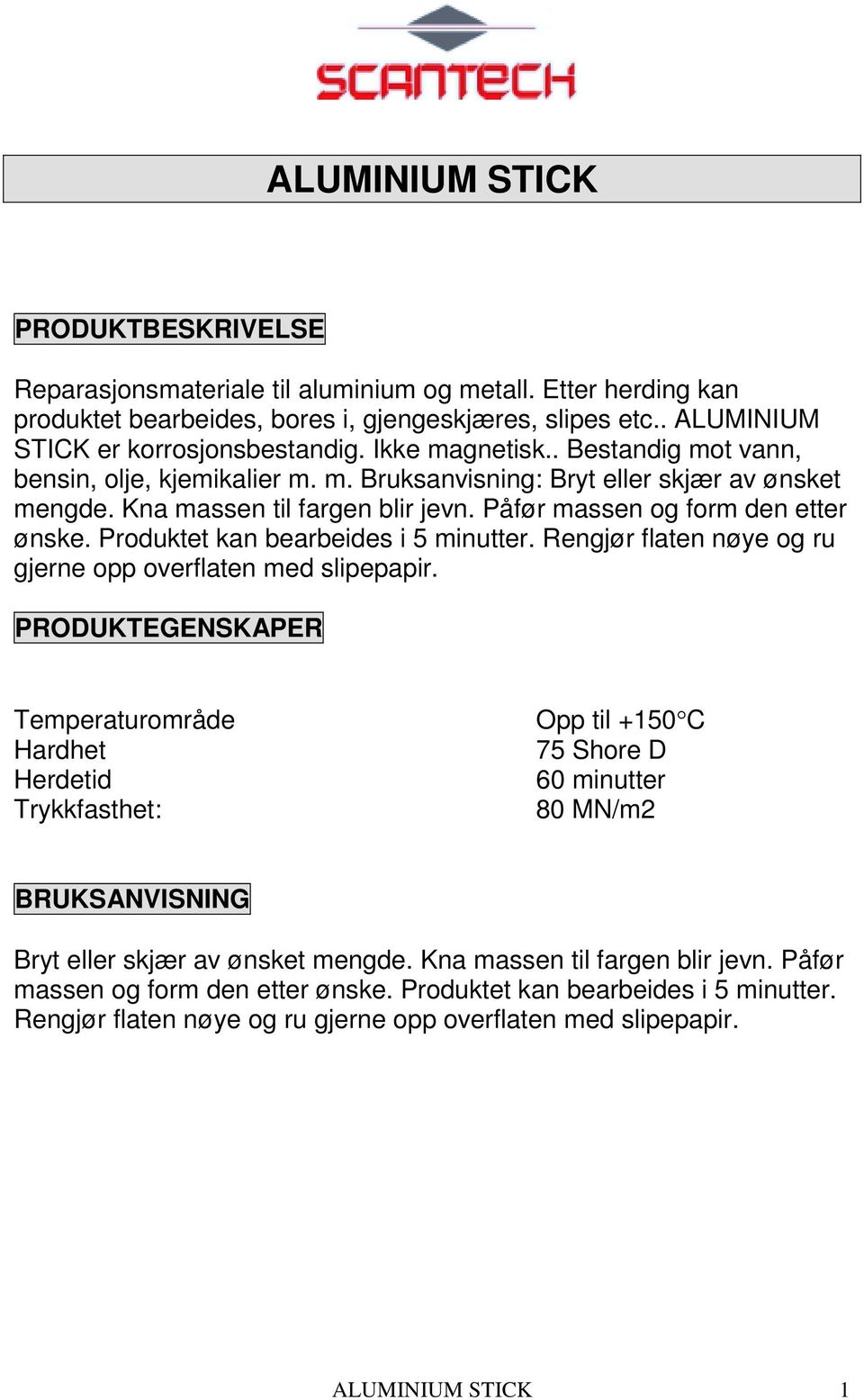 Produktet kan bearbeides i 5 minutter. Rengjør flaten nøye og ru gjerne opp overflaten med slipepapir.