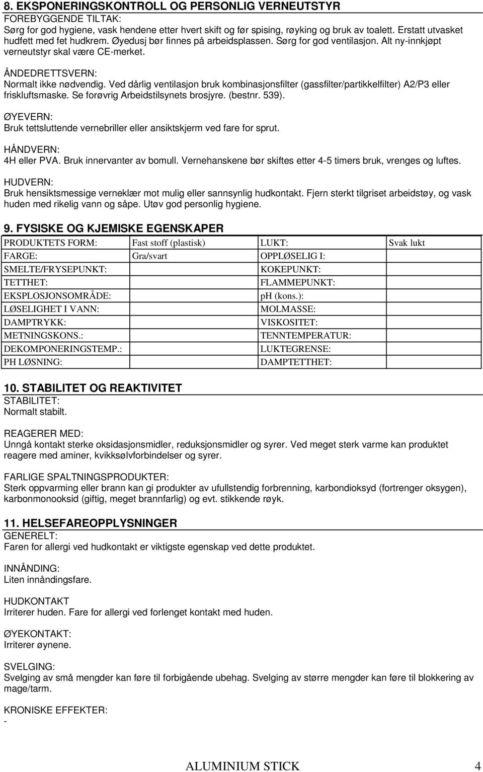 Ved dårlig ventilasjon bruk kombinasjonsfilter (gassfilter/partikkelfilter) A2/P3 eller friskluftsmaske. Se forøvrig Arbeidstilsynets brosjyre. (bestnr. 539).