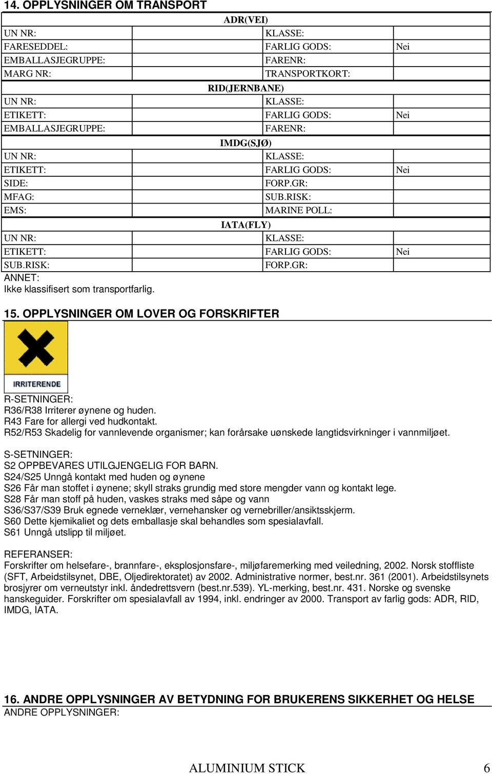 OPPLYSNINGER OM LOVER OG FORSKRIFTER R-SETNINGER: R36/R38 Irriterer øynene og huden. R43 Fare for allergi ved hudkontakt.