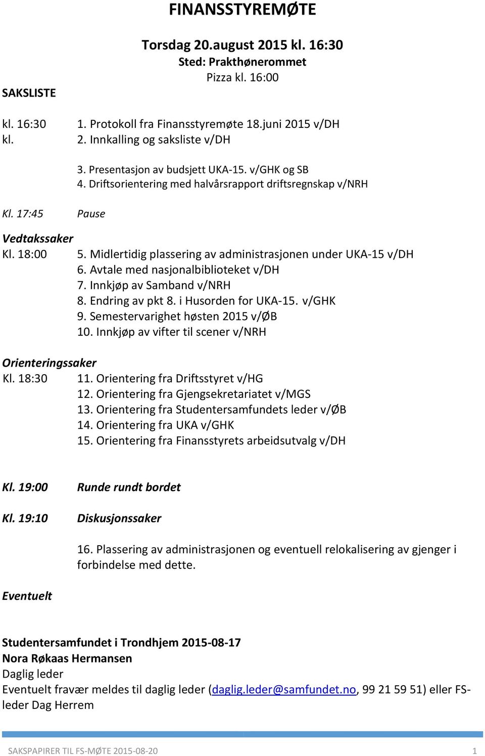 Midlertidig plassering av administrasjonen under UKA-15 v/dh 6. Avtale med nasjonalbiblioteket v/dh 7. Innkjøp av Samband v/nrh 8. Endring av pkt 8. i Husorden for UKA-15. v/ghk 9.