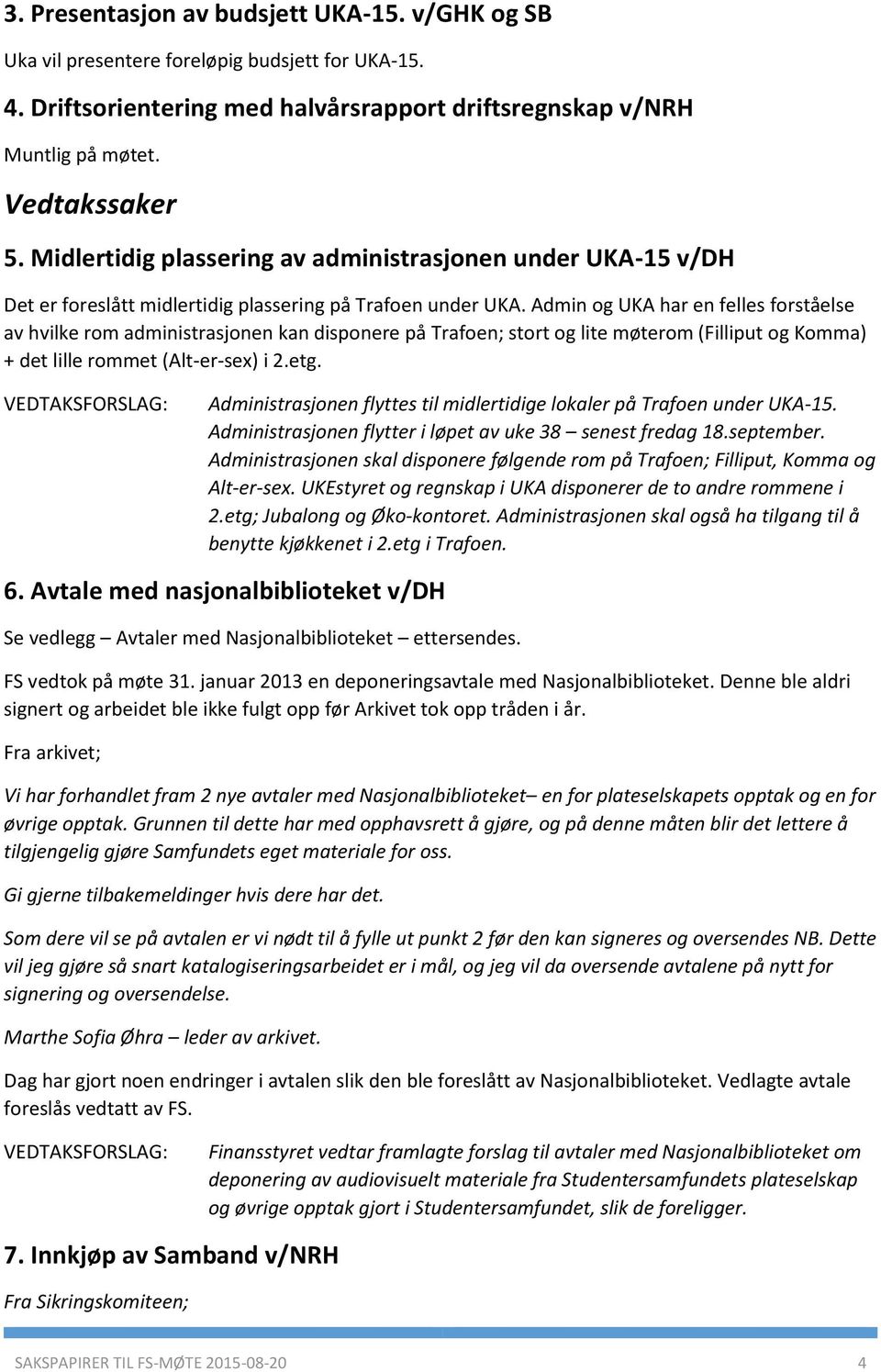 Admin og UKA har en felles forståelse av hvilke rom administrasjonen kan disponere på Trafoen; stort og lite møterom (Filliput og Komma) + det lille rommet (Alt-er-sex) i 2.etg.