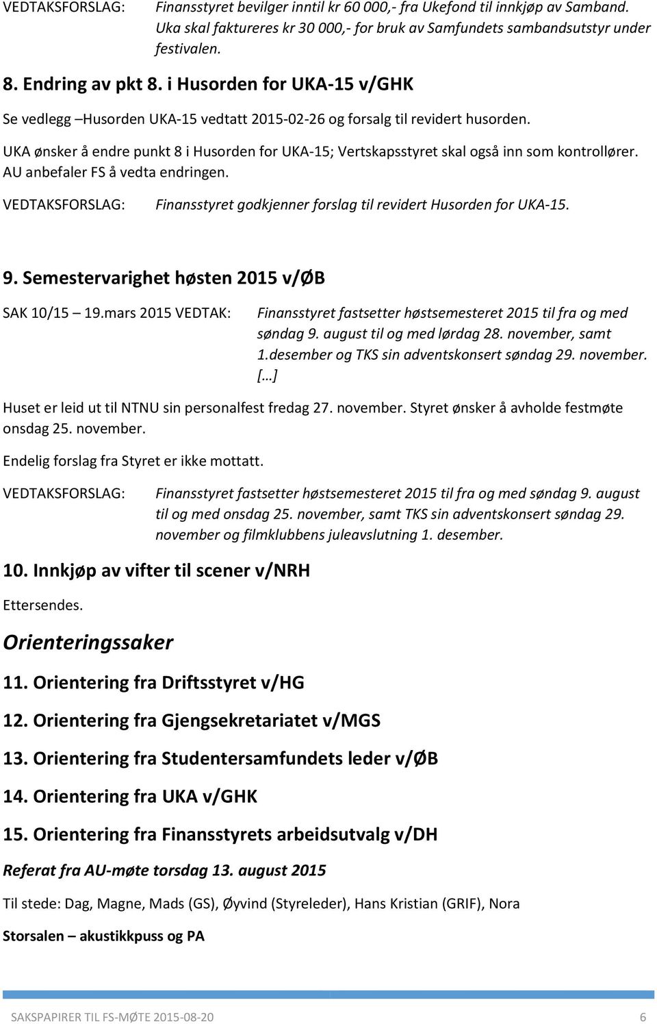 UKA ønsker å endre punkt 8 i Husorden for UKA-15; Vertskapsstyret skal også inn som kontrollører. AU anbefaler FS å vedta endringen.