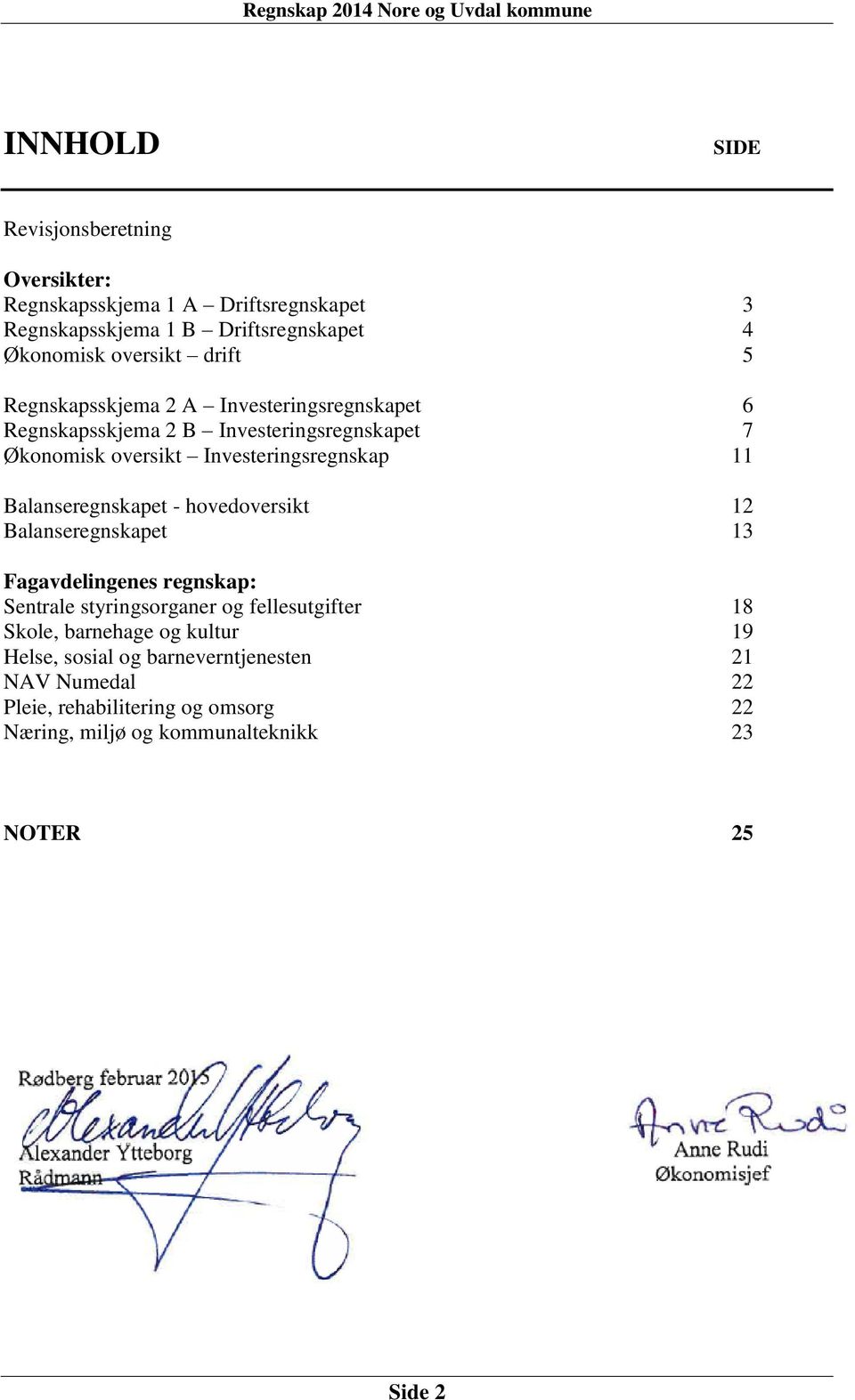 Balanseregnskapet - hovedoversikt 12 Balanseregnskapet 13 Fagavdelingenes regnskap: Sentrale styringsorganer og fellesutgifter 18 Skole,