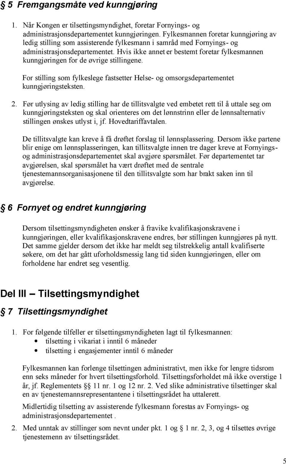 Hvis ikke annet er bestemt foretar fylkesmannen kunngjøringen for de øvrige stillingene. For stilling som fylkeslege fastsetter Helse- og omsorgsdepartementet kunngjøringsteksten. 2.