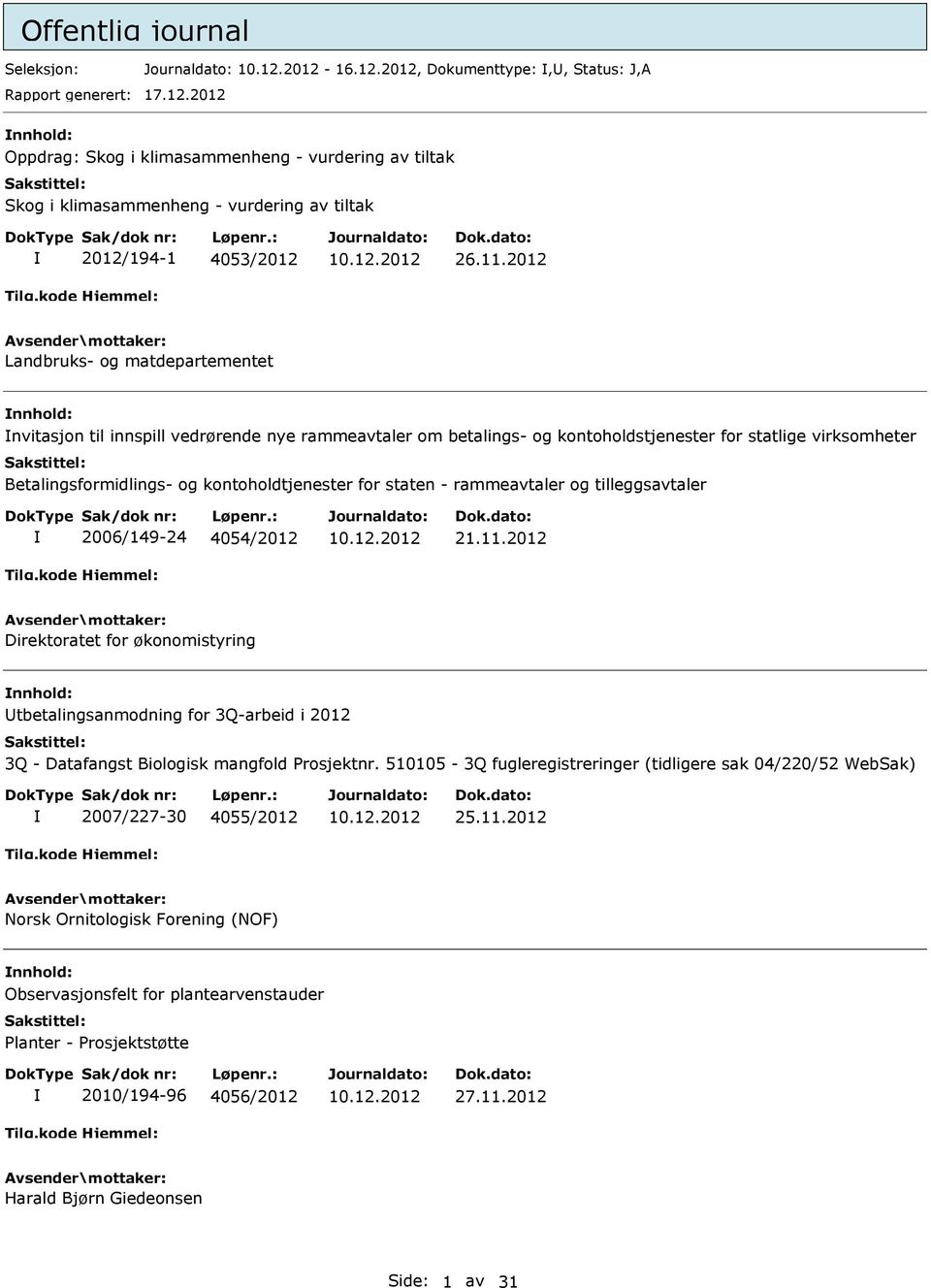 for staten - rammeavtaler og tilleggsavtaler 2006/149-24 4054/2012 21.11.2012 Direktoratet for økonomistyring tbetalingsanmodning for 3Q-arbeid i 2012 3Q - Datafangst Biologisk mangfold Prosjektnr.