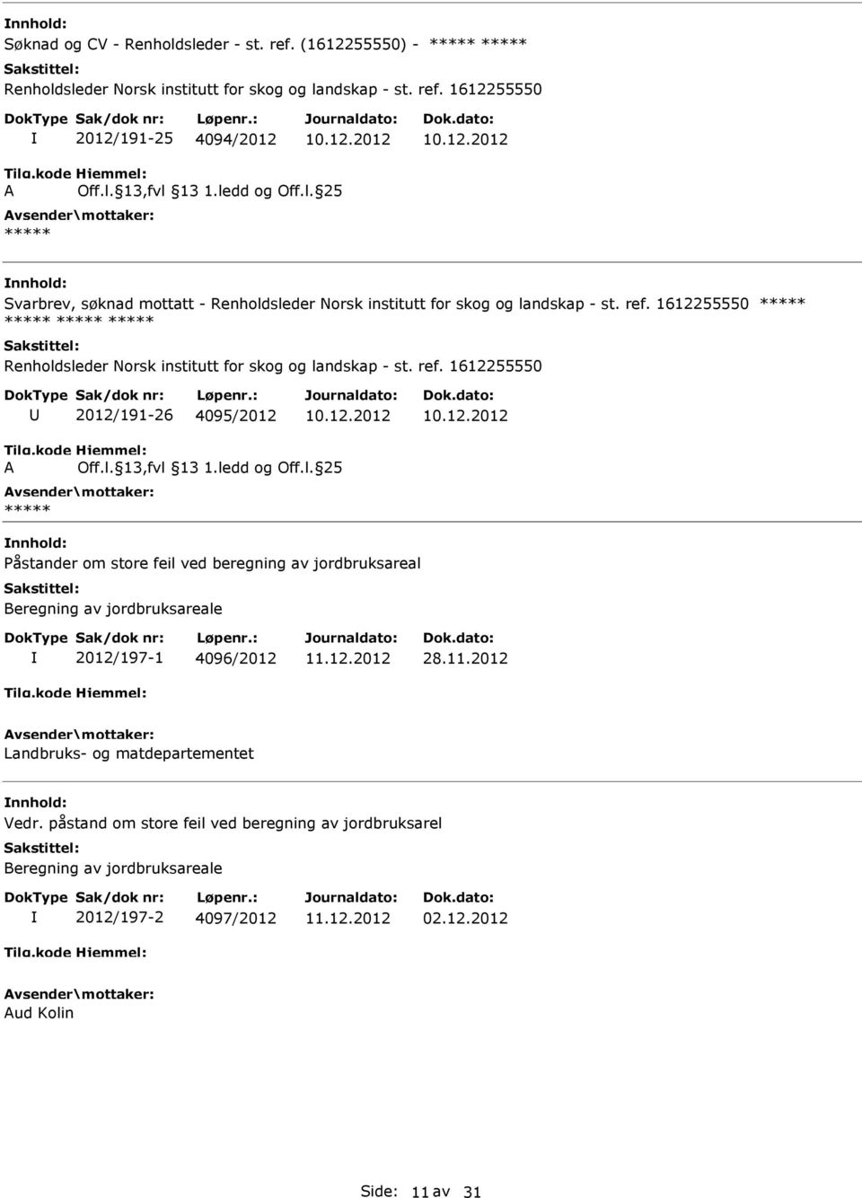 1612255550 ***** ***** ***** ***** Renholdsleder Norsk institutt for skog og landskap - st. ref. 1612255550 2012/191-26 4095/2012 A Off.l. 13,fvl 13 1.ledd og Off.l. 25 ***** Påstander om store feil ved beregning av jordbruksareal Beregning av jordbruksareale 2012/197-1 4096/2012 28.