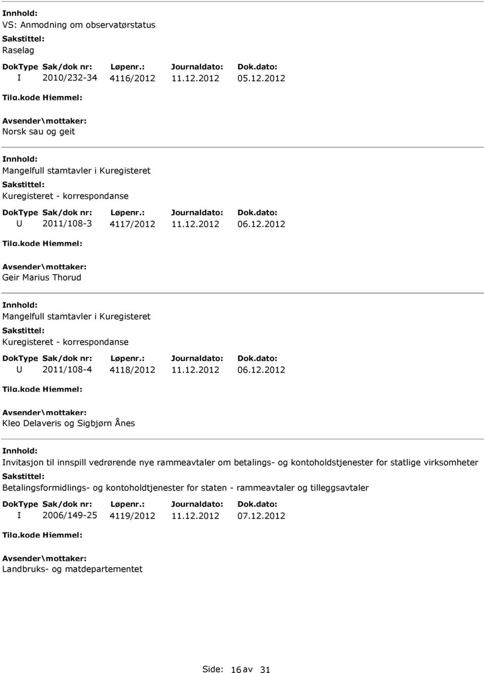 12.2012 Kleo Delaveris og Sigbjørn Ånes nvitasjon til innspill vedrørende nye rammeavtaler om betalings- og kontoholdstjenester for statlige virksomheter