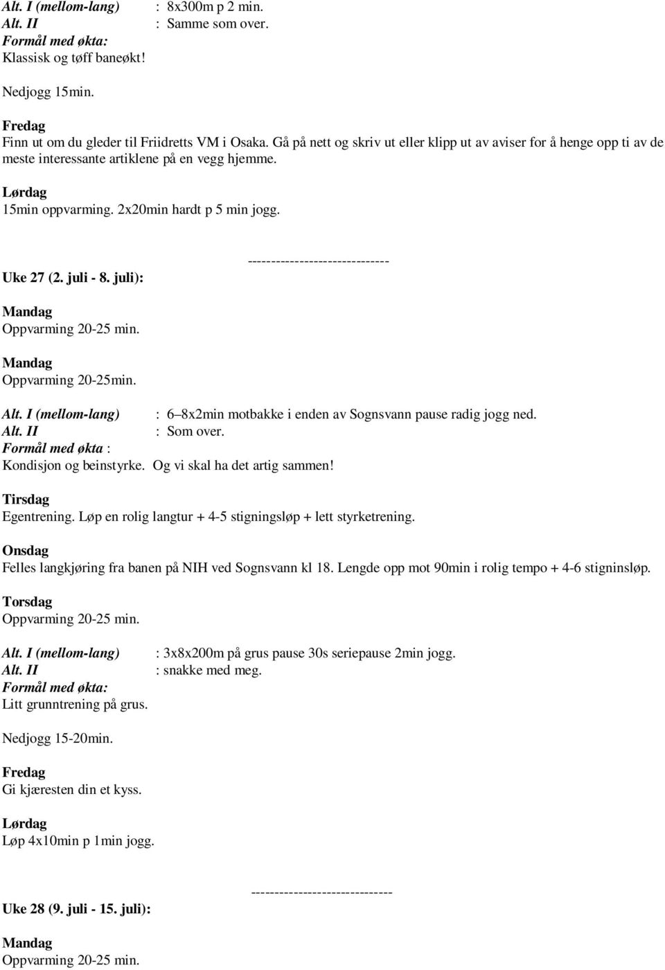 2x20min hardt p 5 min jogg. Uke 27 (2. juli - 8. juli): Oppvarming 20-25min. : 6 8x2min motbakke i enden av Sognsvann pause radig jogg ned.