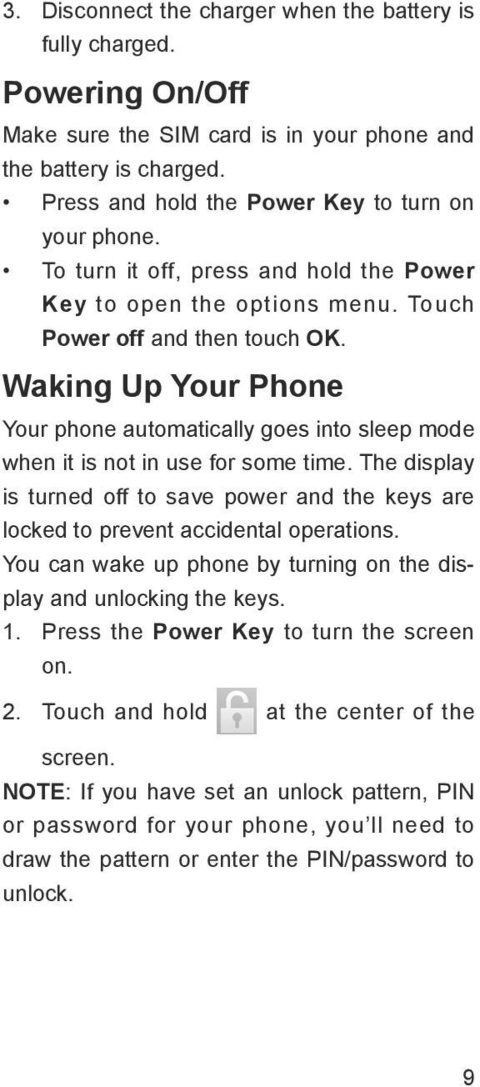 Waking Up Your Phone Your phone automatically goes into sleep mode when it is not in use for some time.