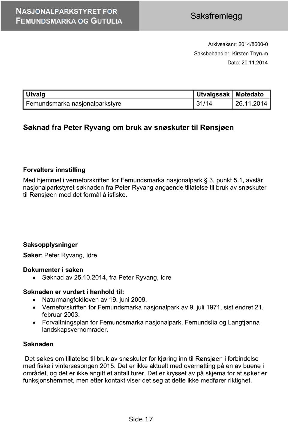 1, avslår nasjonalparkstyret søknaden fra Peter Ryvang angående tillatelse til bruk av snøskuter til Rønsjøen med det formål å isfiske.