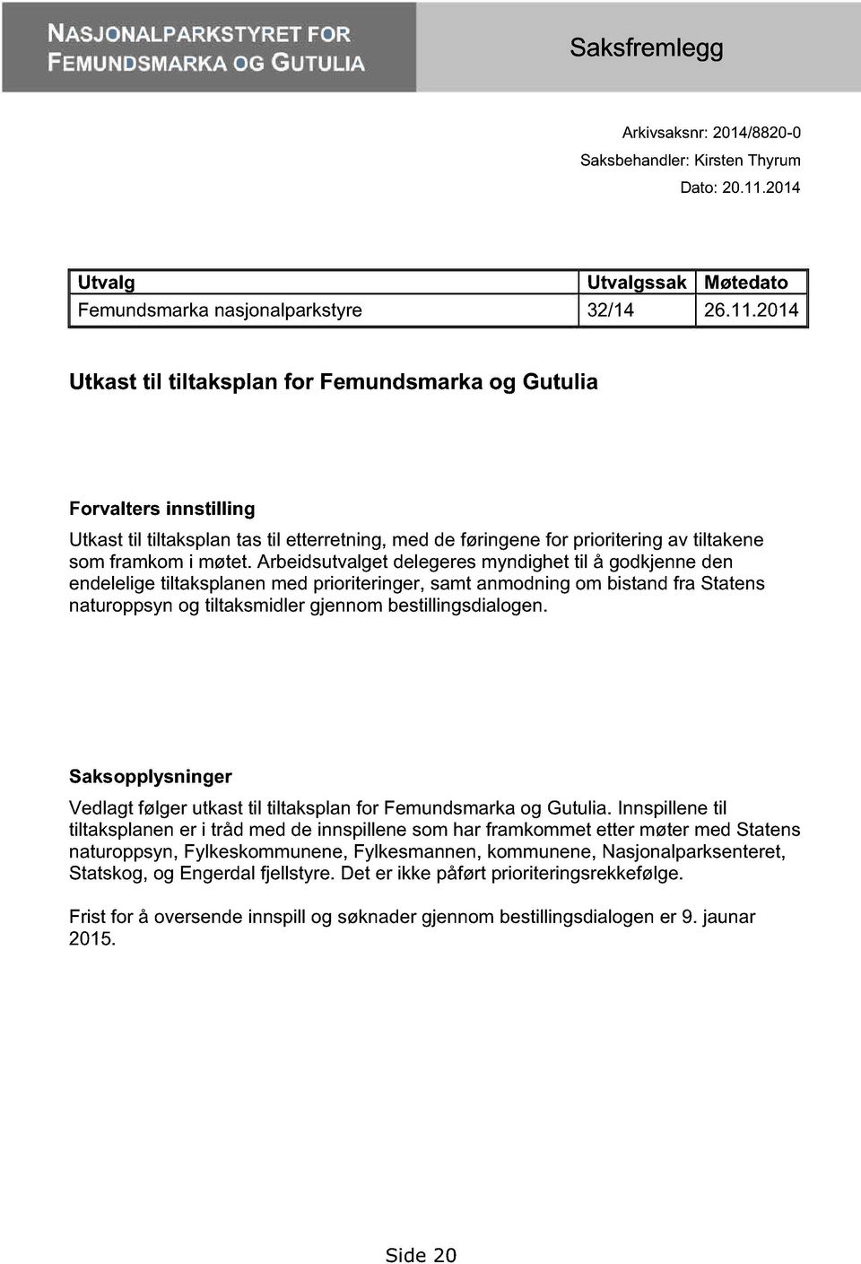 Arbeidsutvalget delegeres myndighet til å godkjenne den endelelige tiltaksplanen med prioriteringer, samt anmodning om bistand fra Statens naturoppsyn og tiltaksmidler gjennom bestillingsdialogen.