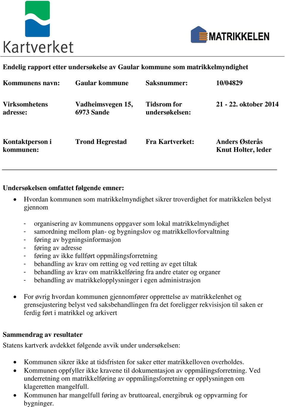 oktober 2014 Kontaktperson i kommunen: Trond Hegrestad Fra Kartverket: Anders Østerås Knut Holter, leder Undersøkelsen omfattet følgende emner: Hvordan kommunen som matrikkelmyndighet sikrer