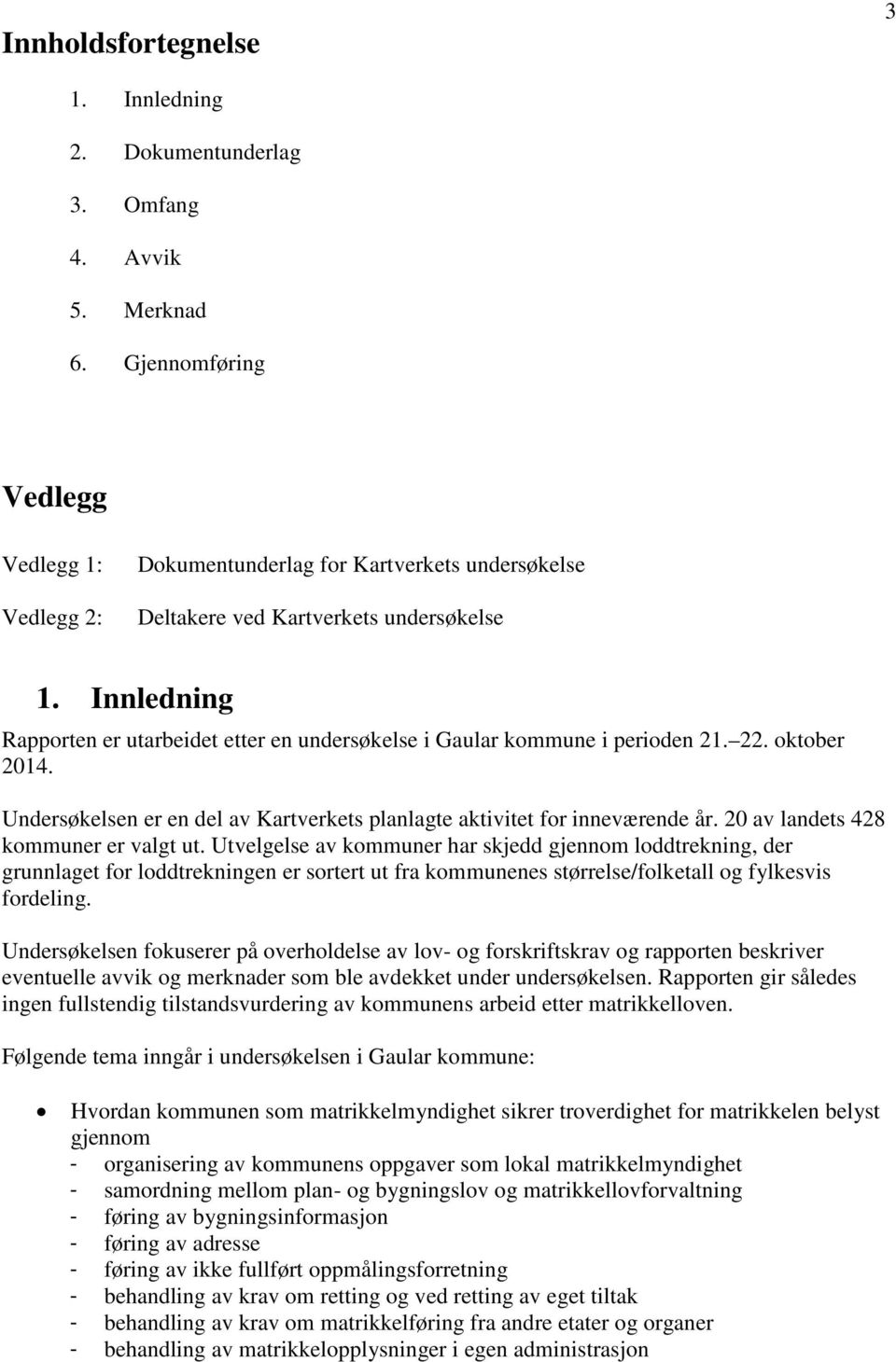 Innledning Rapporten er utarbeidet etter en undersøkelse i Gaular kommune i perioden 21. 22. oktober 2014. Undersøkelsen er en del av Kartverkets planlagte aktivitet for inneværende år.