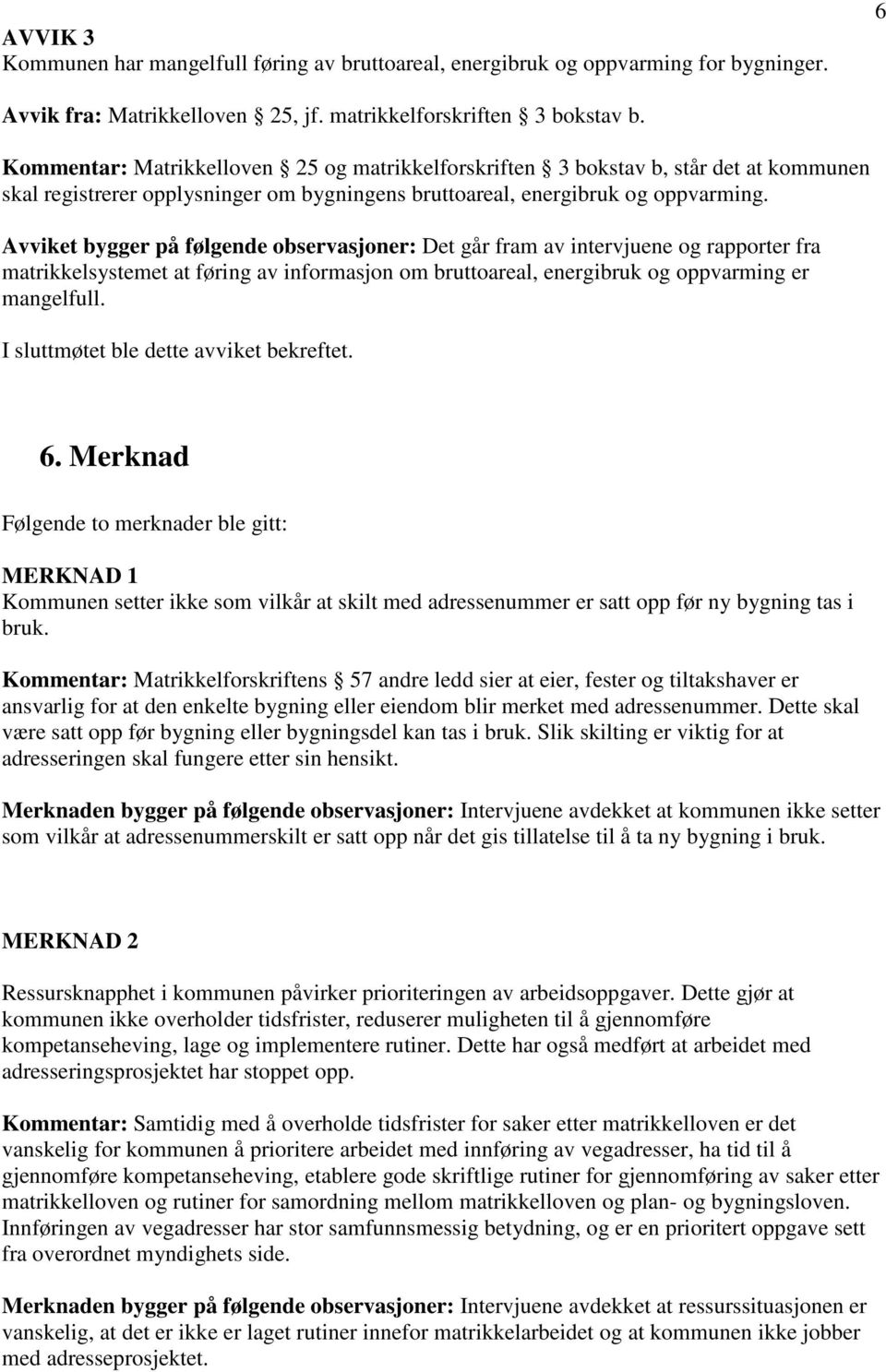 Avviket bygger på følgende observasjoner: Det går fram av intervjuene og rapporter fra matrikkelsystemet at føring av informasjon om bruttoareal, energibruk og oppvarming er mangelfull.