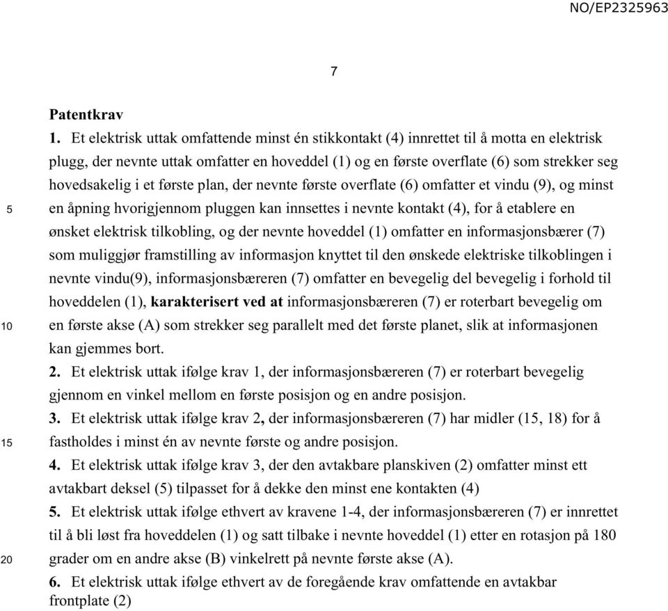 et første plan, der nevnte første overflate (6) omfatter et vindu (9), og minst en åpning hvorigjennom pluggen kan innsettes i nevnte kontakt (4), for å etablere en ønsket elektrisk tilkobling, og