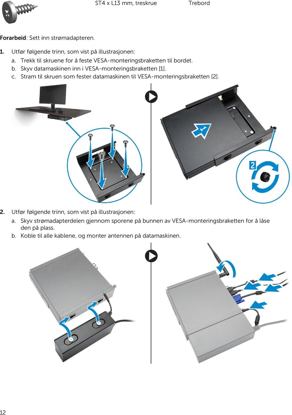 Stram til skruen som fester datamaskinen til VESA-monteringsbraketten [2]. 2. Utfør følgende trinn, som vist på illustrasjonen: a.