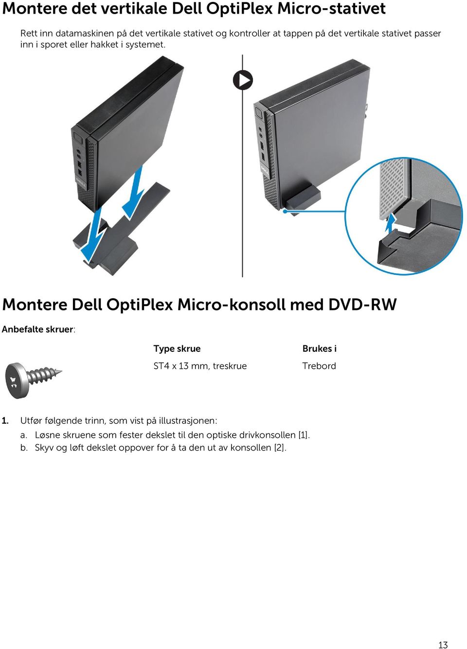 Montere Dell OptiPlex Micro-konsoll med DVD-RW Anbefalte skruer: Type skrue ST4 x 13 mm, treskrue Brukes i Trebord 1.