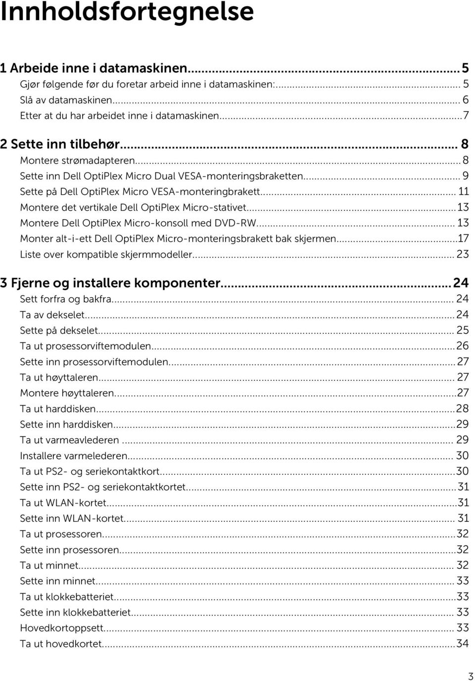 .. 11 Montere det vertikale Dell OptiPlex Micro-stativet...13 Montere Dell OptiPlex Micro-konsoll med DVD-RW... 13 Monter alt-i-ett Dell OptiPlex Micro-monteringsbrakett bak skjermen.