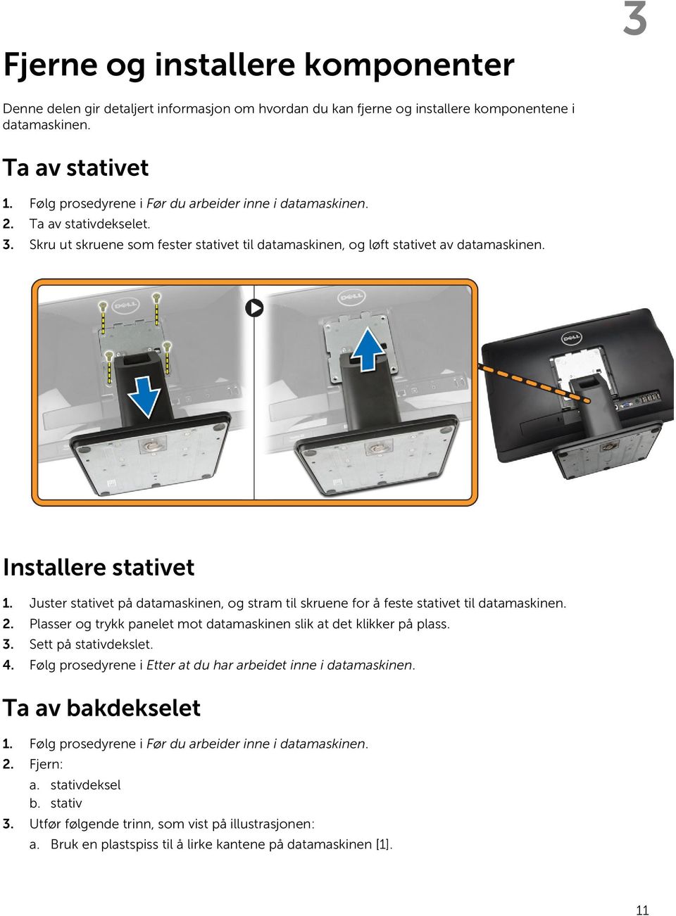 Juster stativet på datamaskinen, og stram til skruene for å feste stativet til datamaskinen. 2. Plasser og trykk panelet mot datamaskinen slik at det klikker på plass. 3. Sett på stativdekslet. 4.