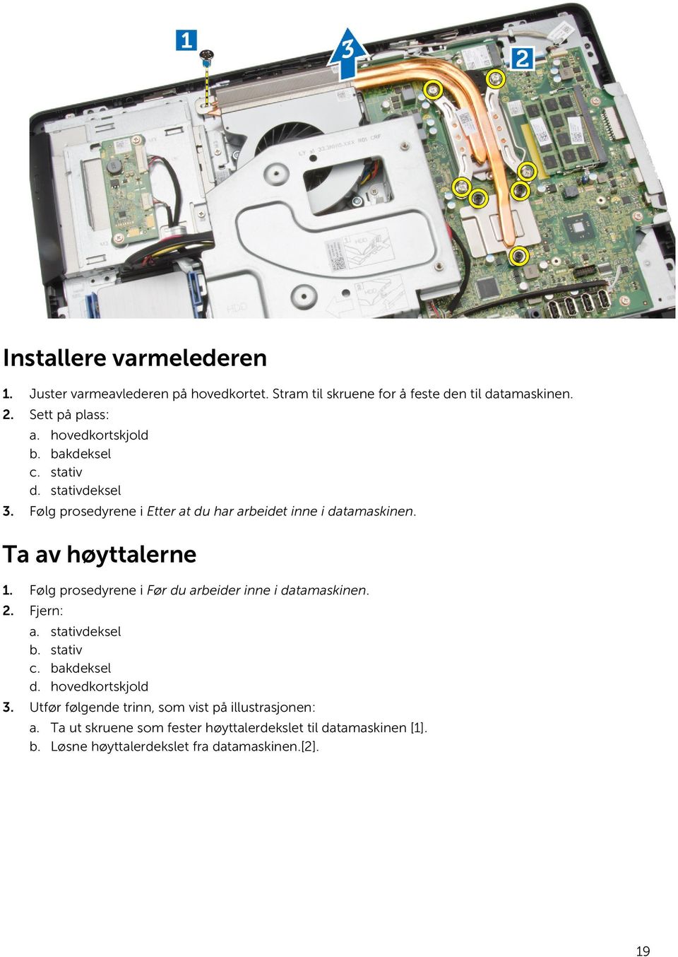 Følg prosedyrene i Før du arbeider inne i datamaskinen. 2. Fjern: a. stativdeksel b. stativ c. bakdeksel d. hovedkortskjold 3.