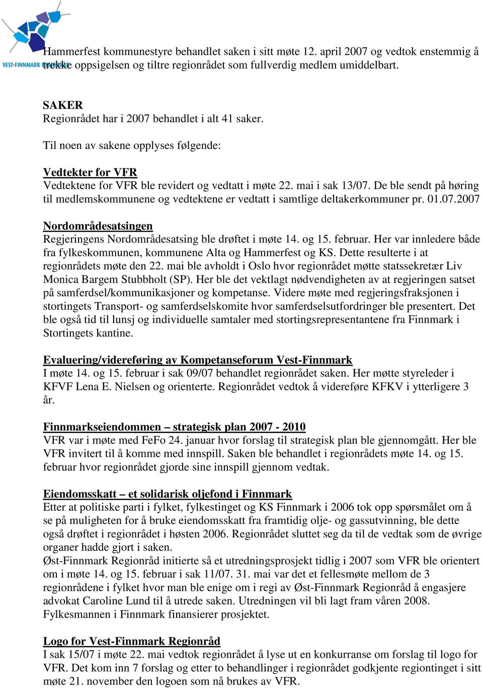 De ble sendt på høring til medlemskommunene og vedtektene er vedtatt i samtlige deltakerkommuner pr. 01.07.2007 Nordområdesatsingen Regjeringens Nordområdesatsing ble drøftet i møte 14. og 15.