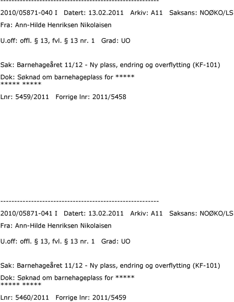 (KF-101) Dok: Søknad om barnehageplass for ***** ***** ***** Lnr: 5459/2011 Forrige lnr: 2011/5458 2010/05871-041 I Datert: 13.02.
