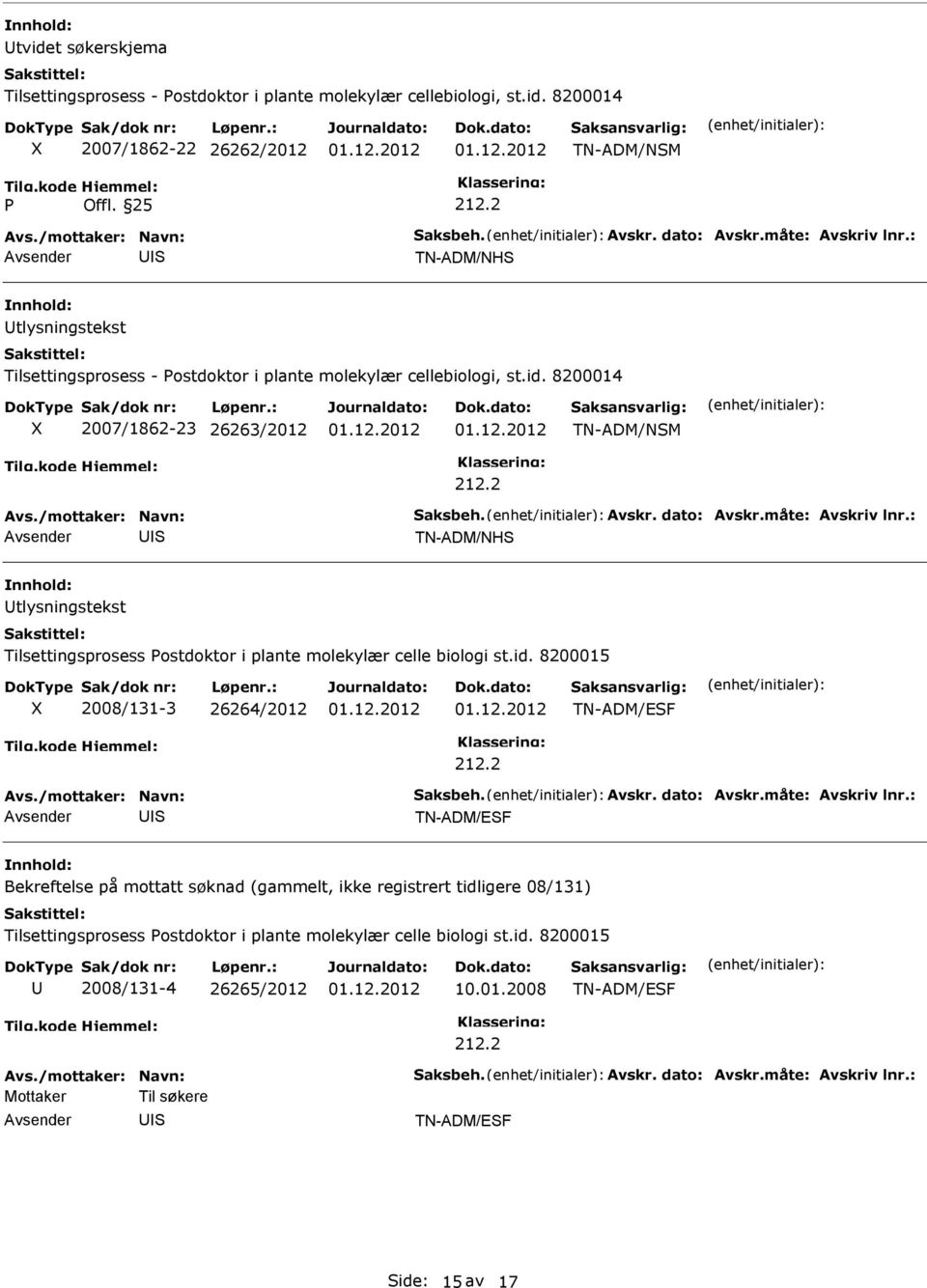 TN-ADM/ESF S TN-ADM/ESF Bekreftelse på mottatt søknad (gammelt, ikke registrert tidligere 08/131) Tilsettingsprosess ostdoktor i plante molekylær celle