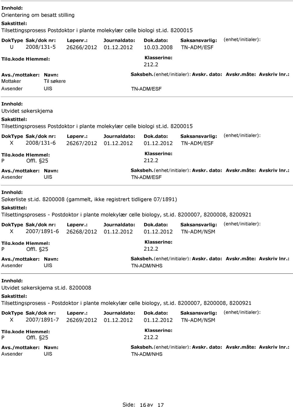id. 8200008 (gammelt, ikke registrert tidligere 07/1891) Tilsettingsprosess - ostdoktor i plante molekylær celle biology, st.id. 8200007, 8200008, 8200921 2007/1891-6 26268/2012 S tvidet søkerskjema st.