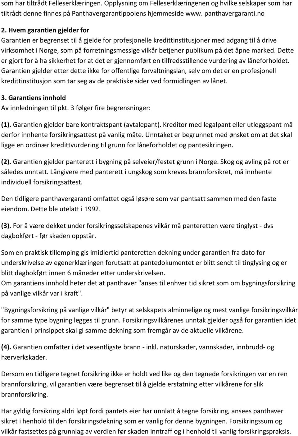 det åpne marked. Dette er gjort for å ha sikkerhet for at det er gjennomført en tilfredsstillende vurdering av låneforholdet.