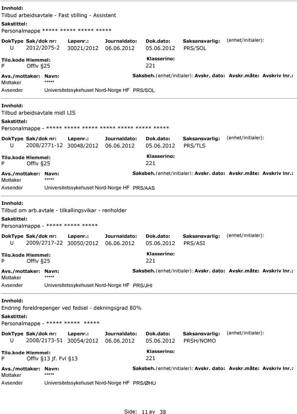 : RS/AAS Tilbud om arb.avtale - tilkallingsvikar - renholder ersonalmappe - ***** ***** ***** 2009/2717-22 30050/2012 RS/AS Avs./mottaker: Navn: Saksbeh. Avskr. dato: Avskr.måte: Avskriv lnr.