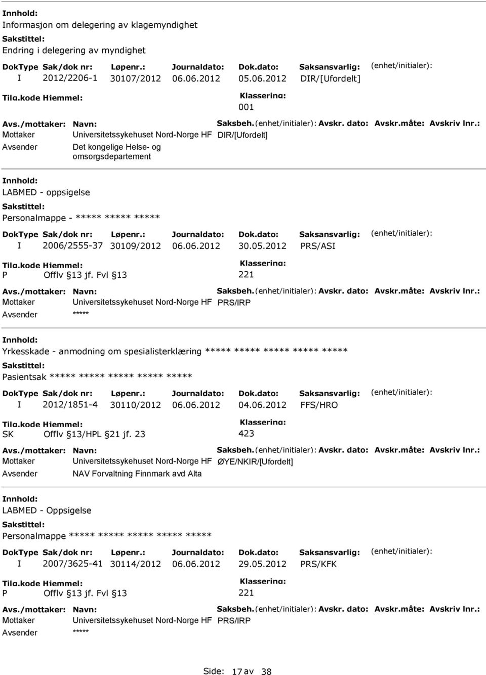 dato: Avskr.måte: Avskriv lnr.: Mottaker RS/R Yrkesskade - anmodning om spesialisterklæring ***** ***** ***** ***** ***** asientsak ***** ***** ***** ***** ***** 2012/1851-4 30110/2012 04.06.