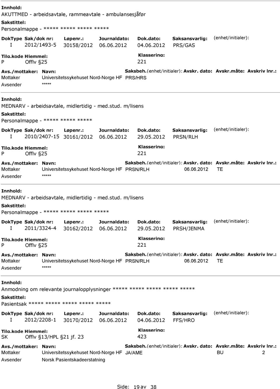 Avskr. dato: Avskr.måte: Avskriv lnr.: Mottaker RSN/RLH TE MEDNARV - arbeidsavtale, midlertidig - med.stud. m/lisens ersonalmappe - ***** ***** ***** ***** 2011/3324-4 30162/2012 29.05.