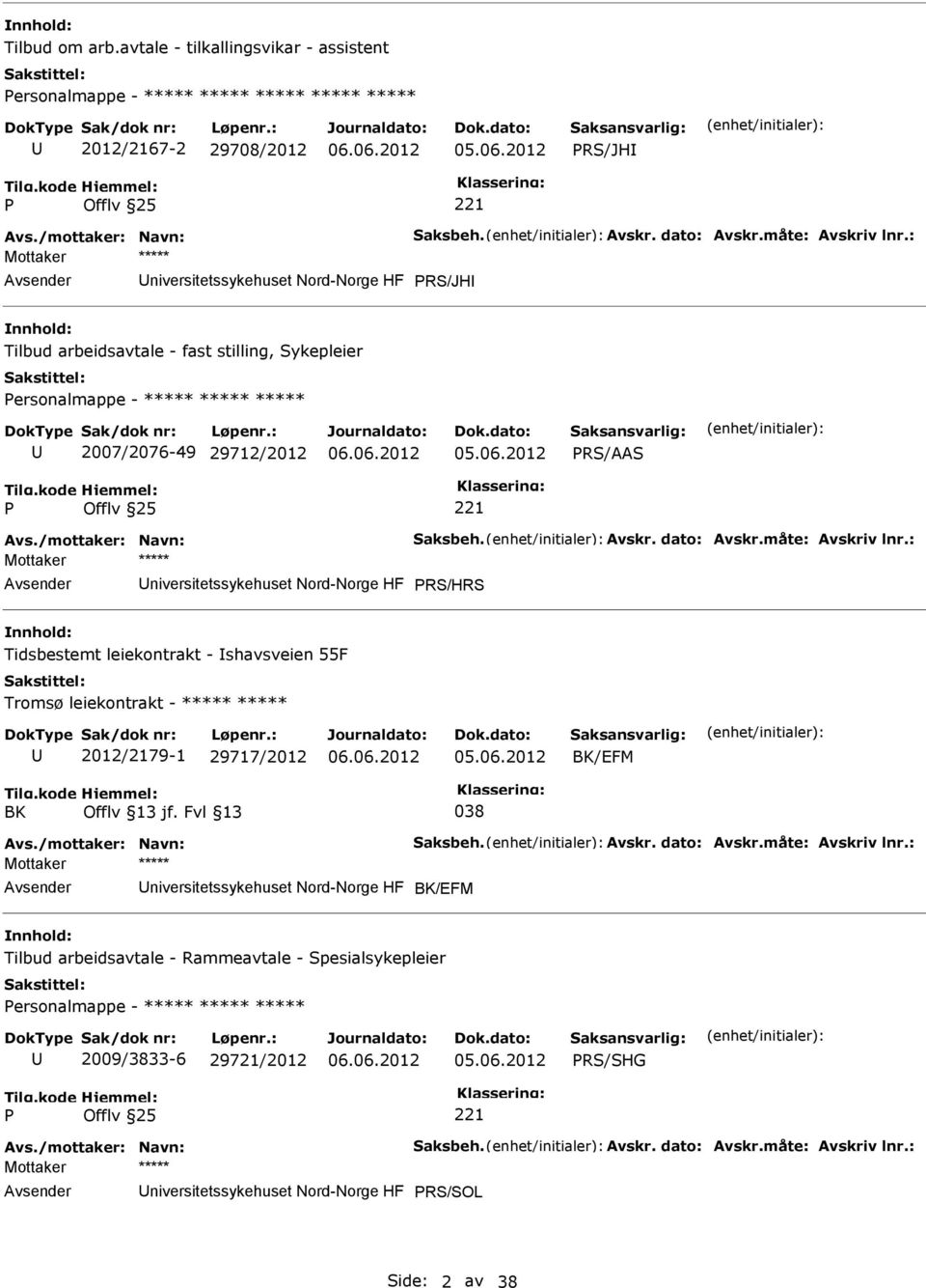 : RS/HRS Tidsbestemt leiekontrakt - shavsveien 55F Tromsø leiekontrakt - ***** ***** 2012/2179-1 29717/2012 BK/EFM BK 038 Avs./mottaker: Navn: Saksbeh. Avskr. dato: Avskr.måte: Avskriv lnr.