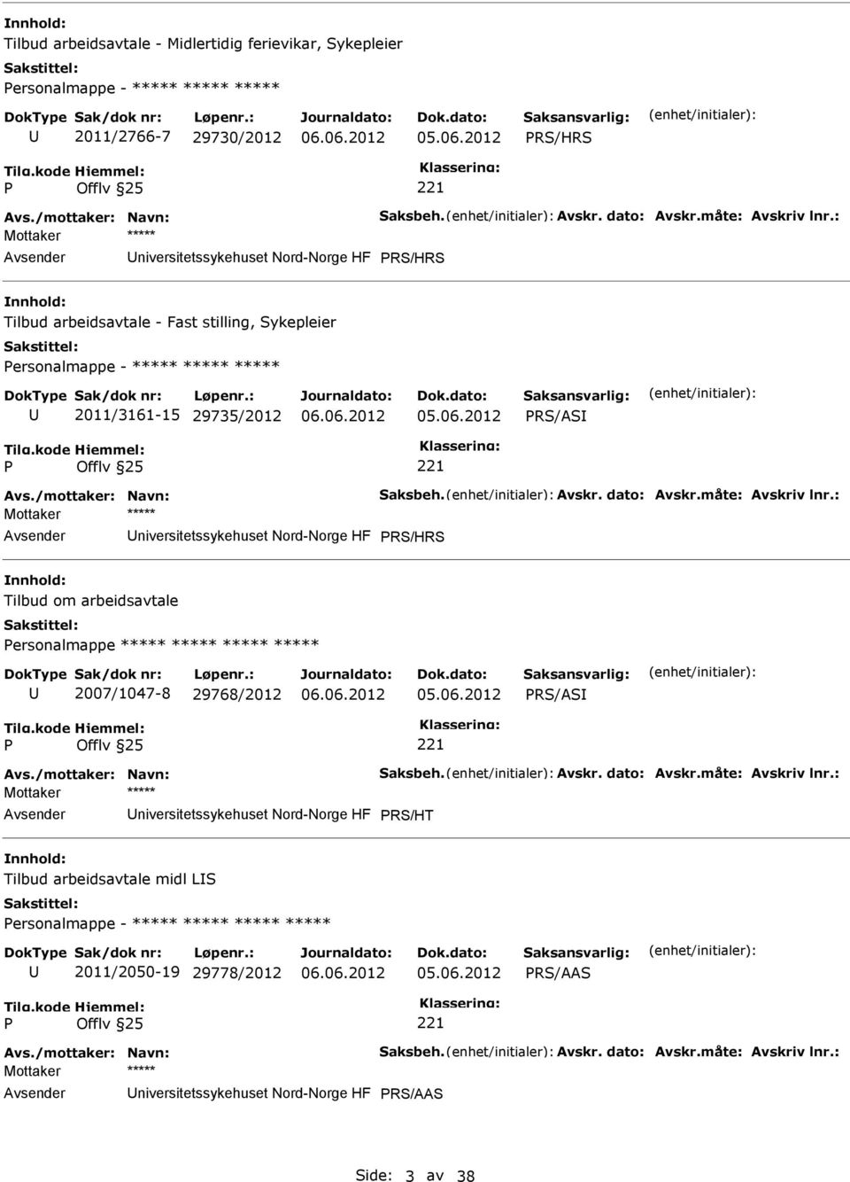 måte: Avskriv lnr.: RS/HRS Tilbud om arbeidsavtale ersonalmappe ***** ***** ***** ***** 2007/1047-8 29768/2012 RS/AS Avs./mottaker: Navn: Saksbeh. Avskr. dato: Avskr.måte: Avskriv lnr.: RS/HT Tilbud arbeidsavtale midl LS ersonalmappe - ***** ***** ***** ***** 2011/2050-19 29778/2012 RS/AAS Avs.