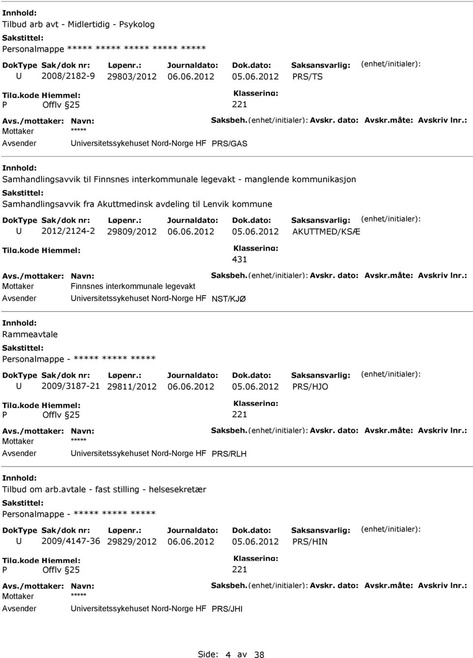 /mottaker: Navn: Saksbeh. Avskr. dato: Avskr.måte: Avskriv lnr.: Mottaker Finnsnes interkommunale legevakt NST/KJØ Rammeavtale ersonalmappe - ***** ***** ***** 2009/3187-21 29811/2012 RS/HJO Avs.