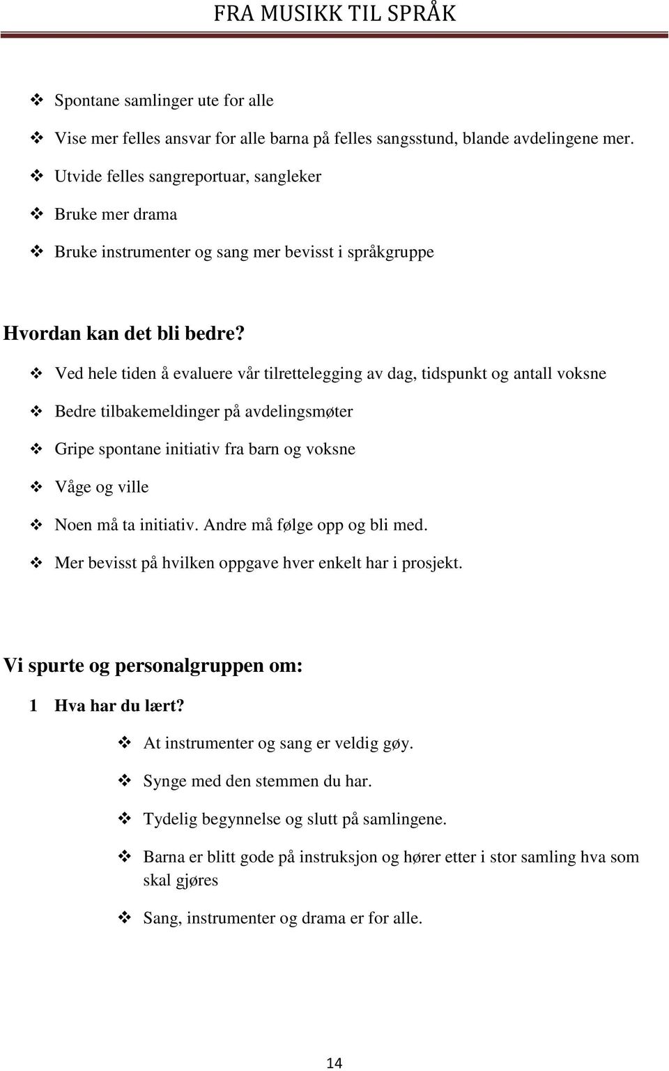 Ved hele tiden å evaluere vår tilrettelegging av dag, tidspunkt og antall voksne Bedre tilbakemeldinger på avdelingsmøter Gripe spontane initiativ fra barn og voksne Våge og ville Noen må ta