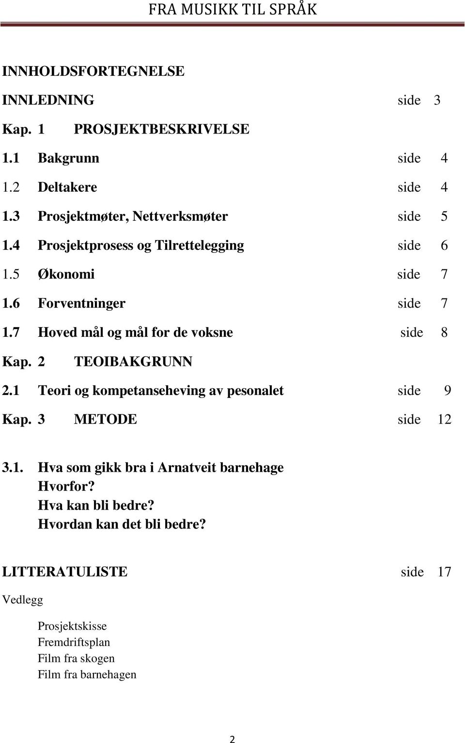 7 Hoved mål og mål for de voksne side 8 Kap. 2 TEOIBAKGRUNN 2.1 Teori og kompetanseheving av pesonalet side 9 Kap. 3 METODE side 12 3.1. Hva som gikk bra i Arnatveit barnehage Hvorfor?