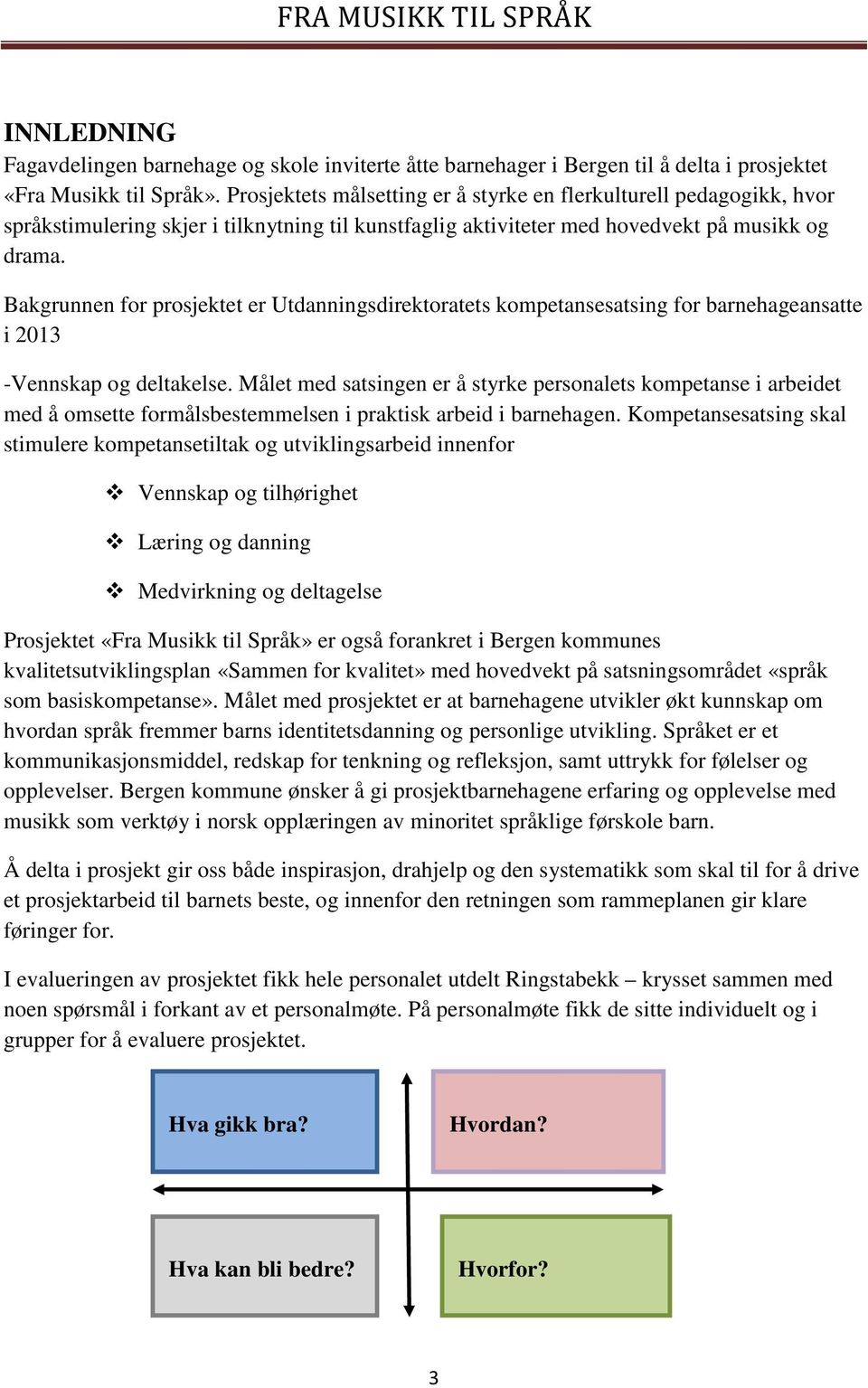 Bakgrunnen for prosjektet er Utdanningsdirektoratets kompetansesatsing for barnehageansatte i 2013 -Vennskap og deltakelse.